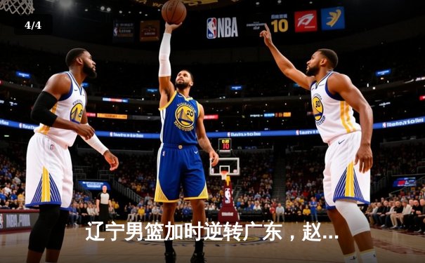 辽宁男篮加时逆转广东，赵继伟35分率队夺得赛点 - 4