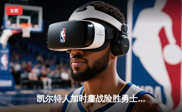 凯尔特人加时鏖战险胜勇士，塔图姆44分创赛季新高