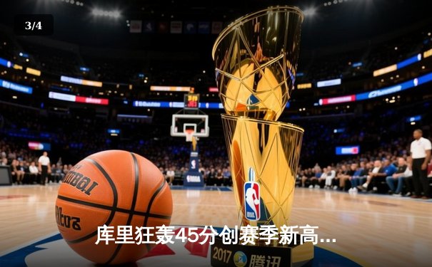 库里狂轰45分创赛季新高，勇士加时险胜凯尔特人扳平总比分 - 3