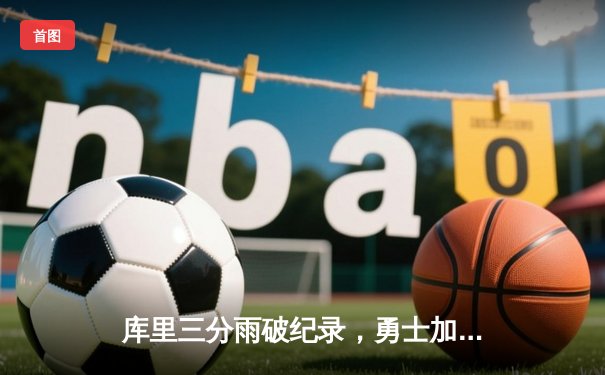 库里三分雨破纪录，勇士加时险胜凯尔特人，总决赛悬念再起